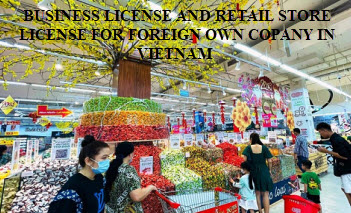 Business license and retail store license for foreign own copany in Vietnam