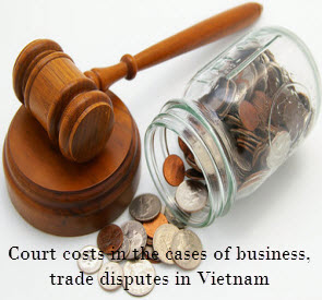 ourt costs in the cases of business, trade disputes in Vietnam