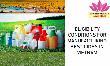 Eligibility conditions for manufacturing  pesticides in Vietnam