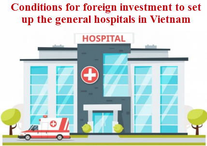 Conditions for foreign investment to set up the general hospitals in Vietnam