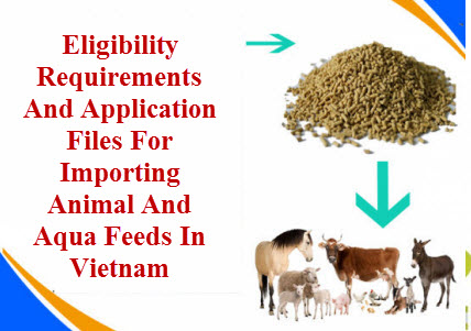 Eligibility requirements and application files for importing animal and aqua feeds in Vietnam