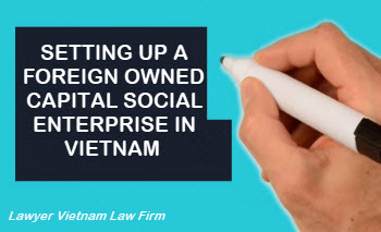 Setting up a foreign own capital social enterprise in Vietnam