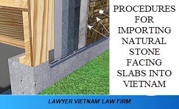 Procedures for importing natural stone facing slabs into Vietnam