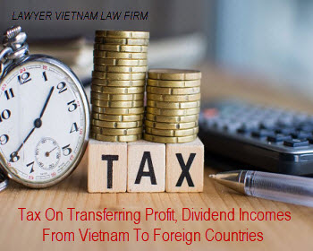 Tax on transferring profit, dividend incomes from Vietnam to foreign countries