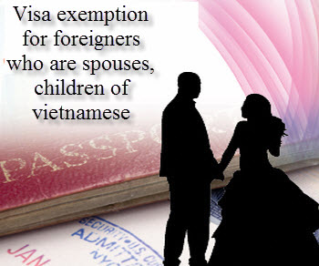 Miễn thị thực cho người  nước ngoài là vợ, chồng, con của của công dân Việt Nam