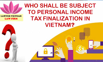 Who shall be subject to personal income tax (PIT) finalization in Vietnam