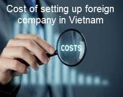 Chi phí thành lập công ty có vốn đầu tư nước ngoài ở Việt Nam