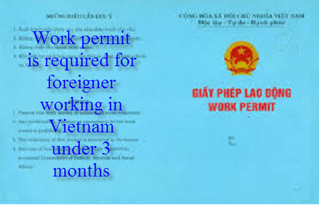 A foreigner entering Vietnam to work for a period of less than three (3) months must be required work permit.