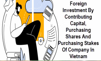 Foreign investment by contributing capital, purchasing shares and purchasing stakes of company in Vietnam