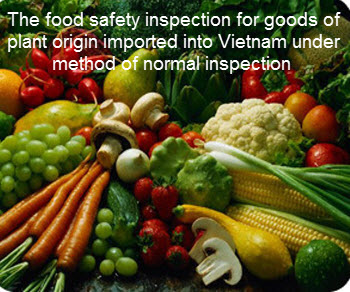 The food safety inspection for goods of plant origin imported into Vietnam by method of normal inspection.