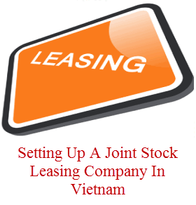 Setting Up A Joint Stock Leasing Company In Vietnam