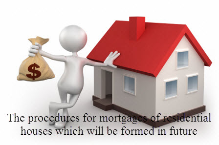 The procedures for mortgages of residential houses which will be formed in future