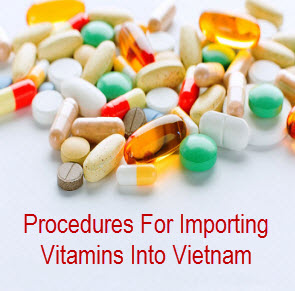 Thủ tục nhập khẩu vitamin vào Việt Nam