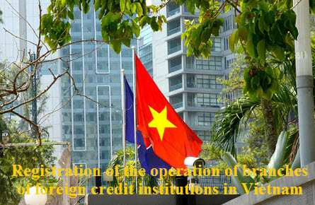 Files for registration of the operation of branches of foreign credit institutions in Vietnam