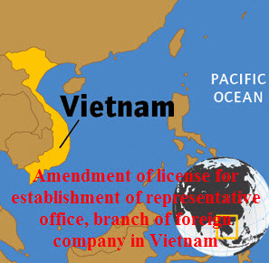 Amendment of licence for establishment of representative office, branch of foreign company in Vietnam