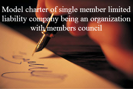 Model charter of single member limited liability company being an organization with members council