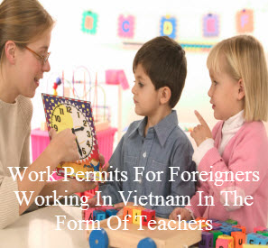 The procedures for issuance of work permits for foreigners working in Vietnam in the form of teachers